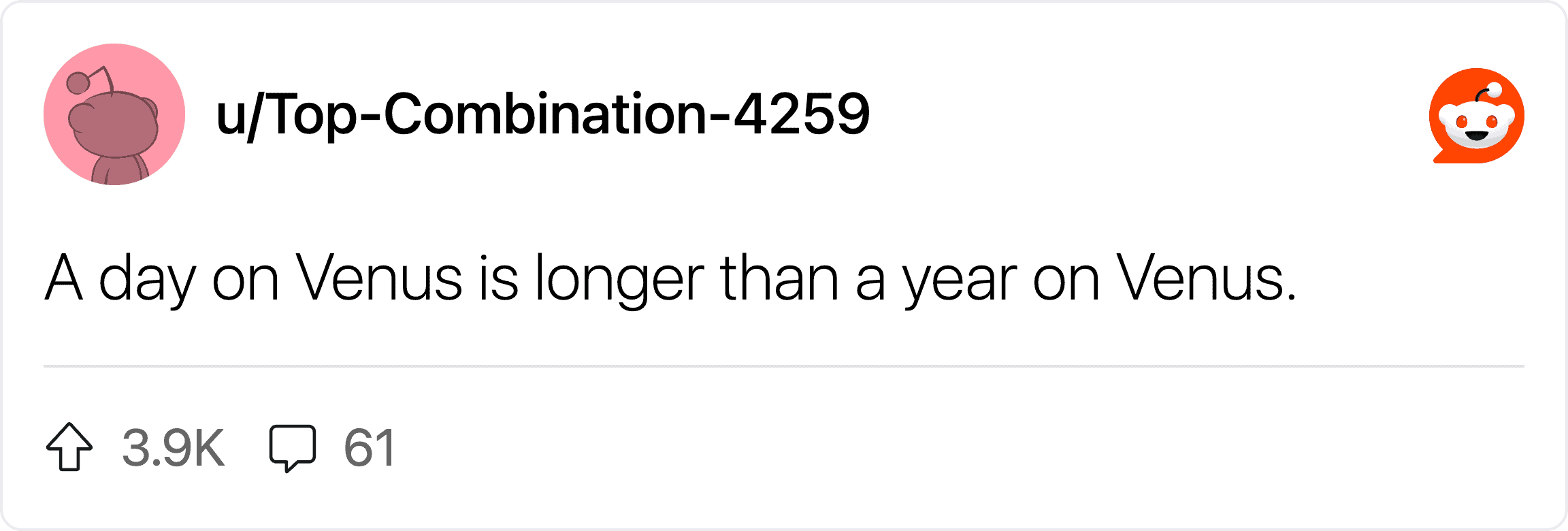 A day on Venus is longer than a year on Venus.
