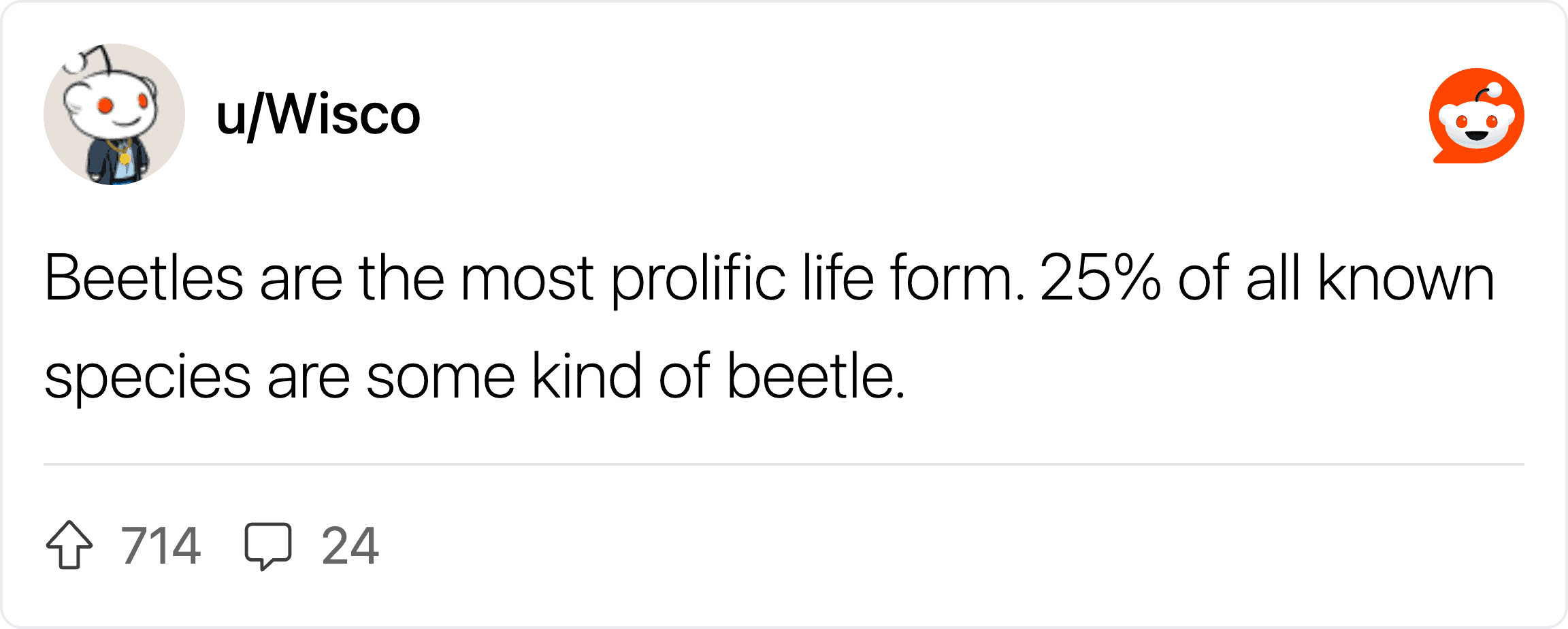 Beetles are the most prolific life form, 25% of all known species are some kind of beetle.