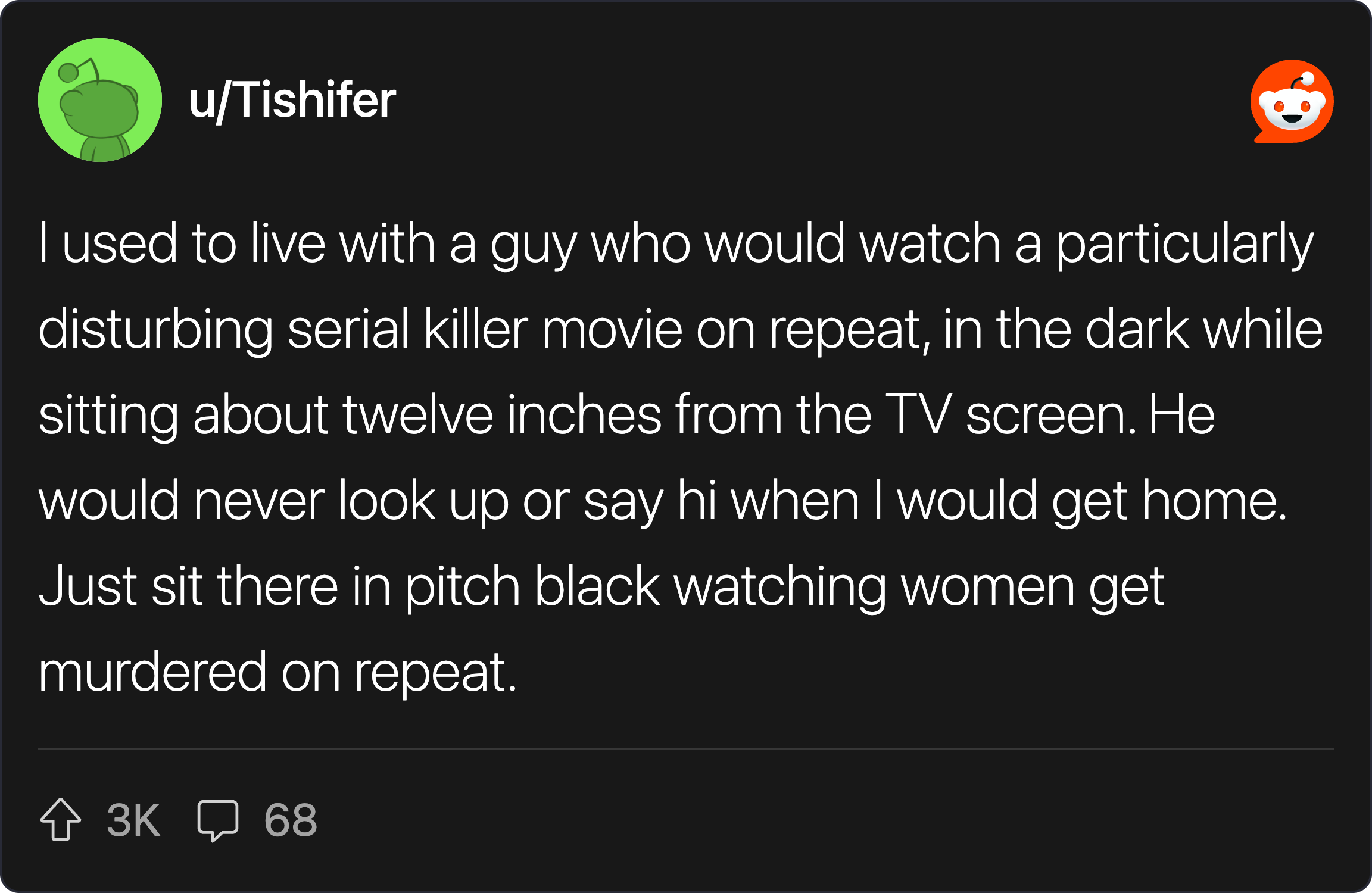 Person watching a disturbing serial killer movie alone in a dark room.
