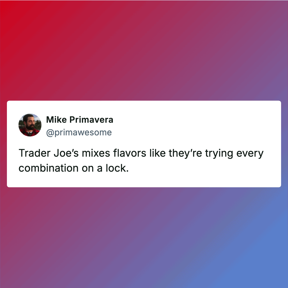 Trader Joe's flavor mixes like trying every combination on a lock.
