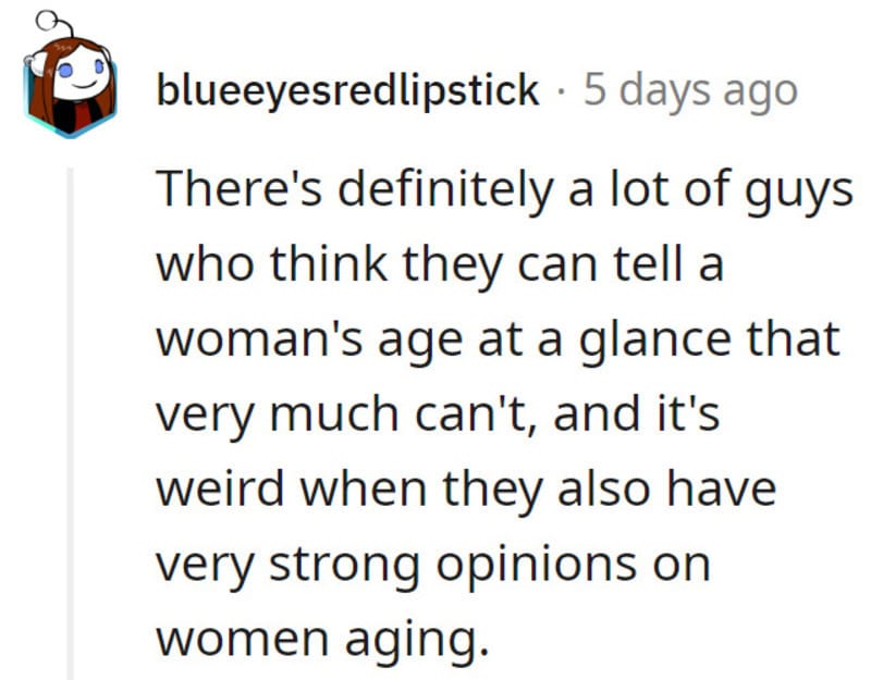 There's definitely a lot of guys who think they can tell a woman's age at a glance.