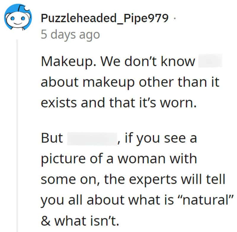 Makeup. We don’t know about makeup other than it exists and that it’s worn.