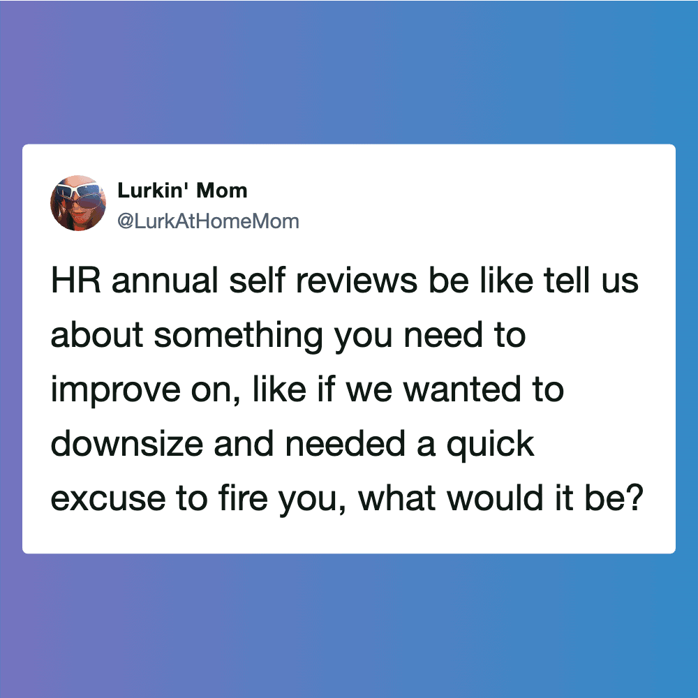 HR annual self reviews: tell us what to improve, like downsizing, quick excuse to fire you?.