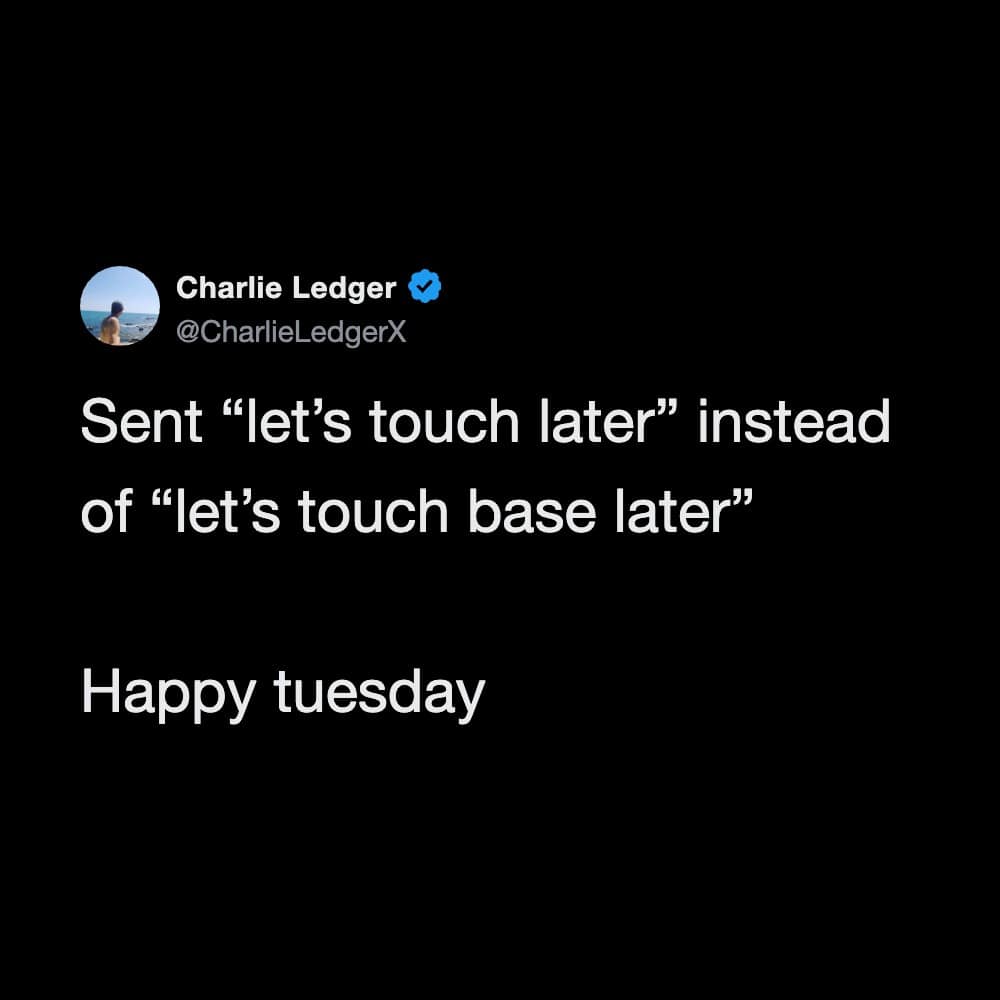 Sent “let’s touch later” instead of “let’s touch base later”.