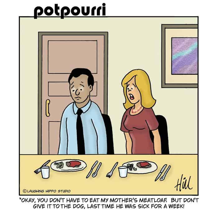 "Okay, you don't have to eat my mother's meatloaf".