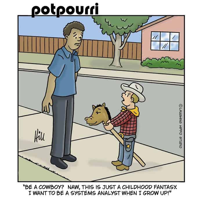 "Be a cowboy? Naw, this is just a childhood fantasy. I want to be a systems analyst when I grow up!".
