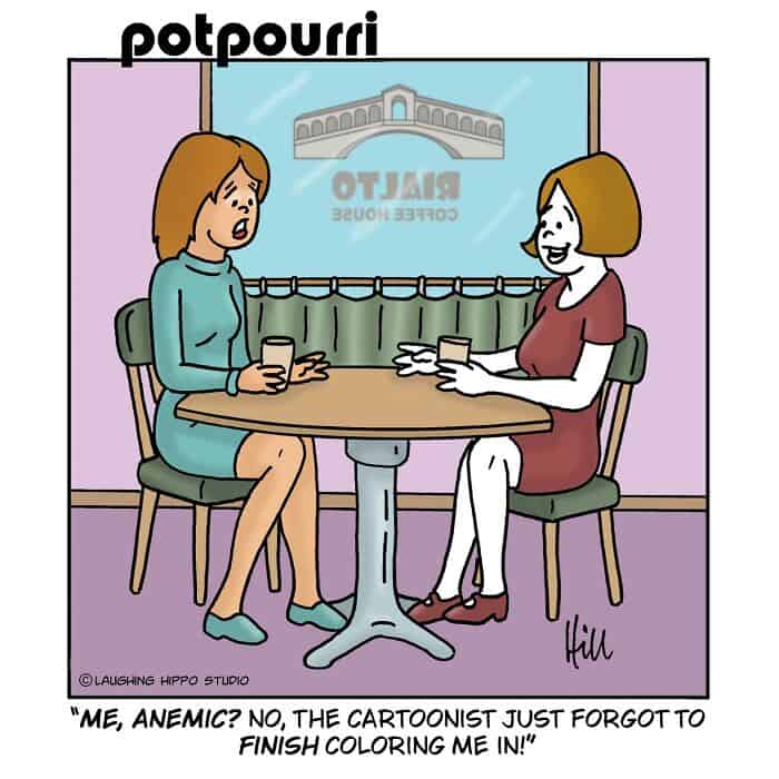 "Me, anemic? No, the cartoonist just forgot to finish coloring me in!".