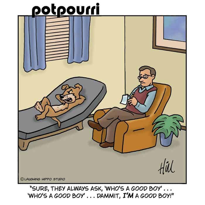 "Sure, I always ask, 'Who's a good boy'... 'Who's a good boy'... Dammit, I'm a good boy!".