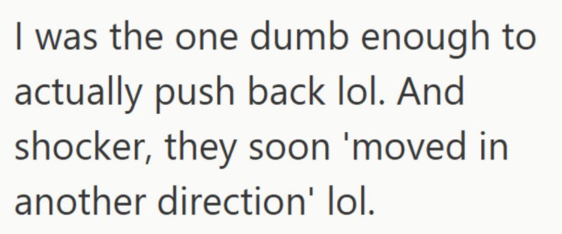 Text from the image: I was the one dumb enough to actually push back lol. And shocker, they soon 'm.
