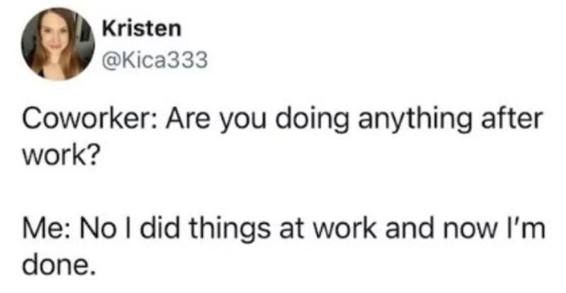 A tweet about a coworker asking if you're doing anything after work.