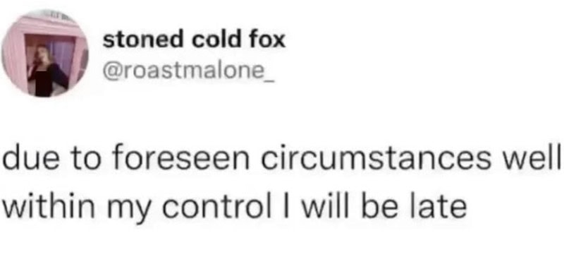 Stoned cold fox tweet about being late due to circumstances beyond control.