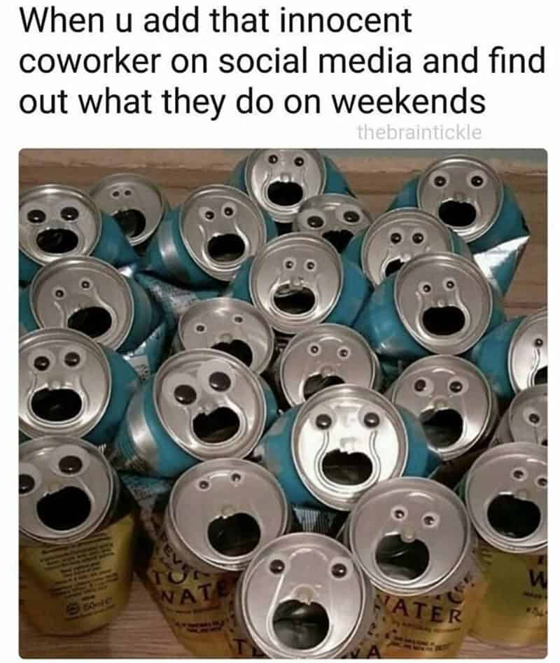 When u add that innocent coworker on social media and find out what they do on weekends.