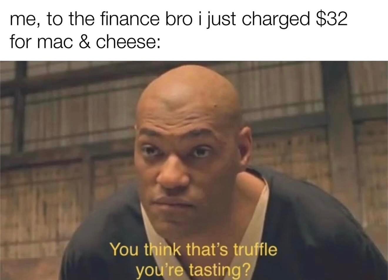 $32 for mac & cheese, meme with a man saying, "You think that's truffle you're tasting?".