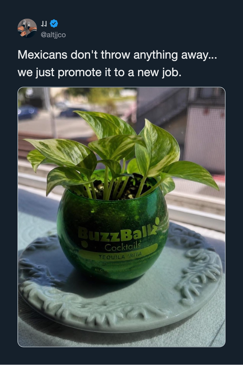 Mexicans don't throw anything away, we just promote it to a new job.