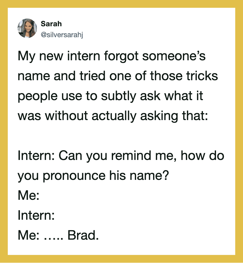 My new intern forgot someone's name and tried one of those tricks people use to subtly ask what it w.