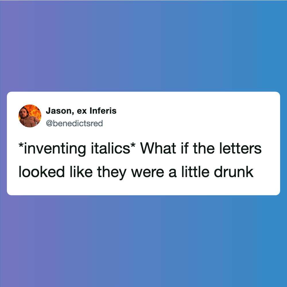 *inventing italics* What if the letters looked like they were a little drunk.