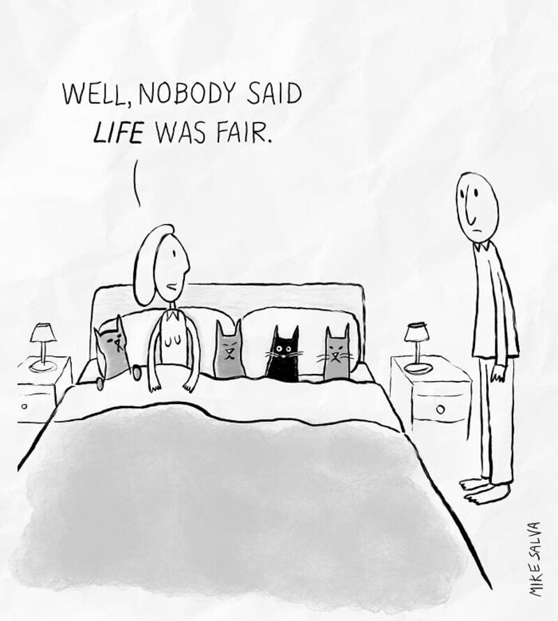 WELL, NOBODY SAID LIFE WAS FAIR.