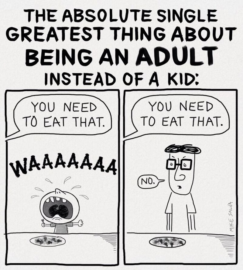 "Being an adult means realizing you need to eat that, not just crying for it.".