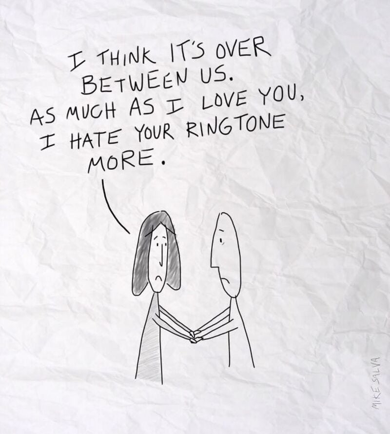 I think it's over between us. I hate your ringtone more.
