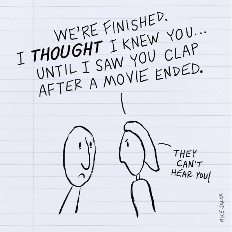 "WE'RE FINISHED. I THOUGHT I KNEW YOU... UNTIL I SAW YOU CLAP AFTER A MOVIE ENDED.".