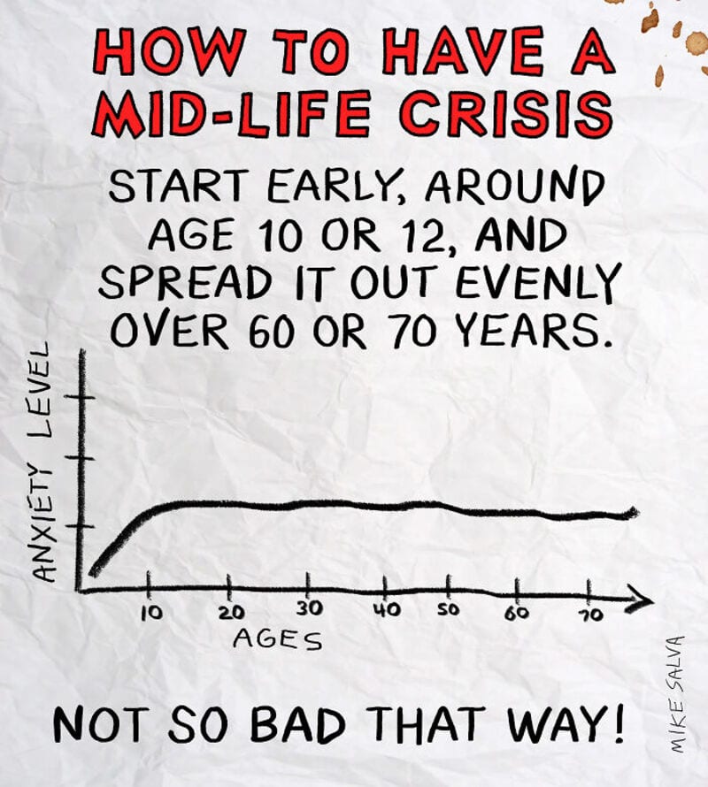 Having a mid-life crisis can be managed by starting early, around age 10 or 12, and spreading it out.