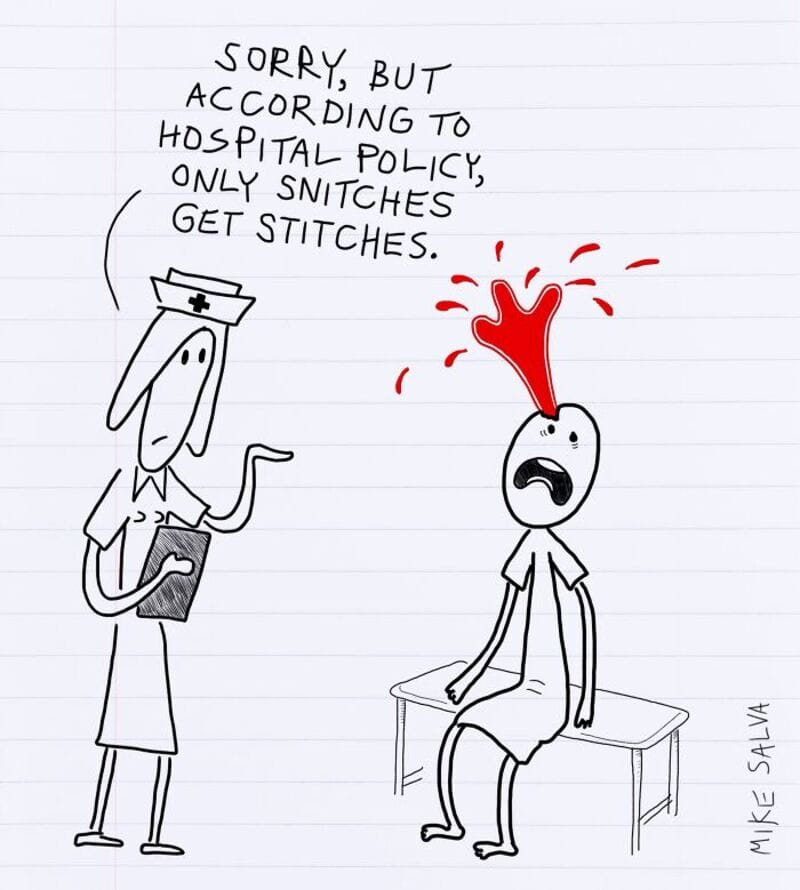 "Sorry, but according to hospital policy, only snitches get stitches.".