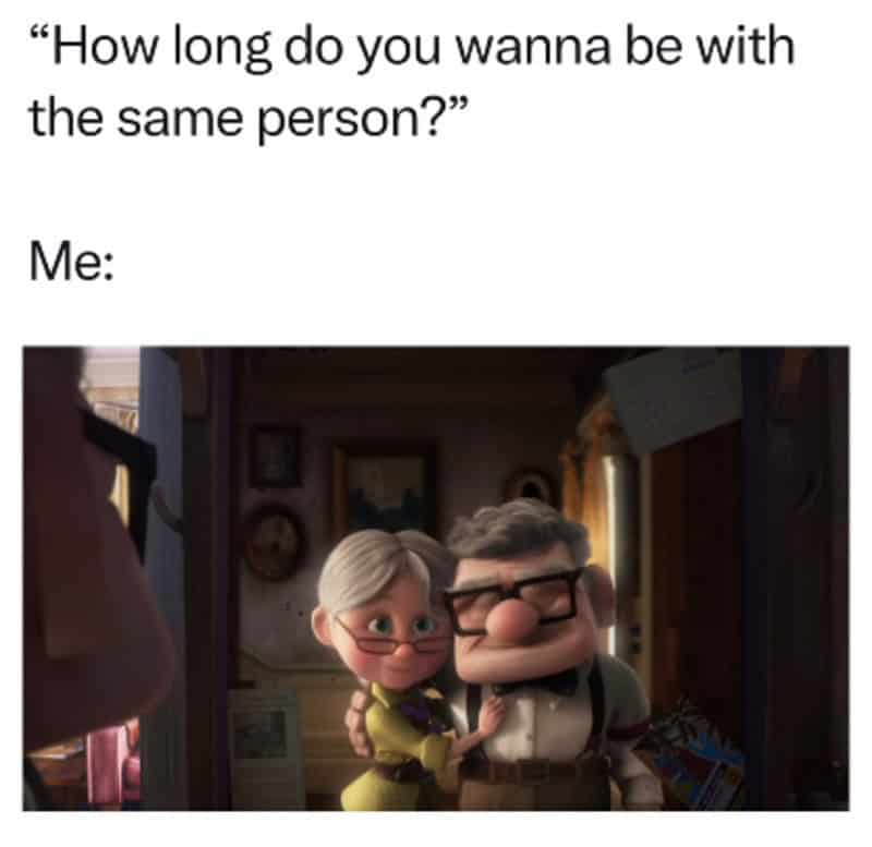 How long do you wanna be with the same person? Me:.