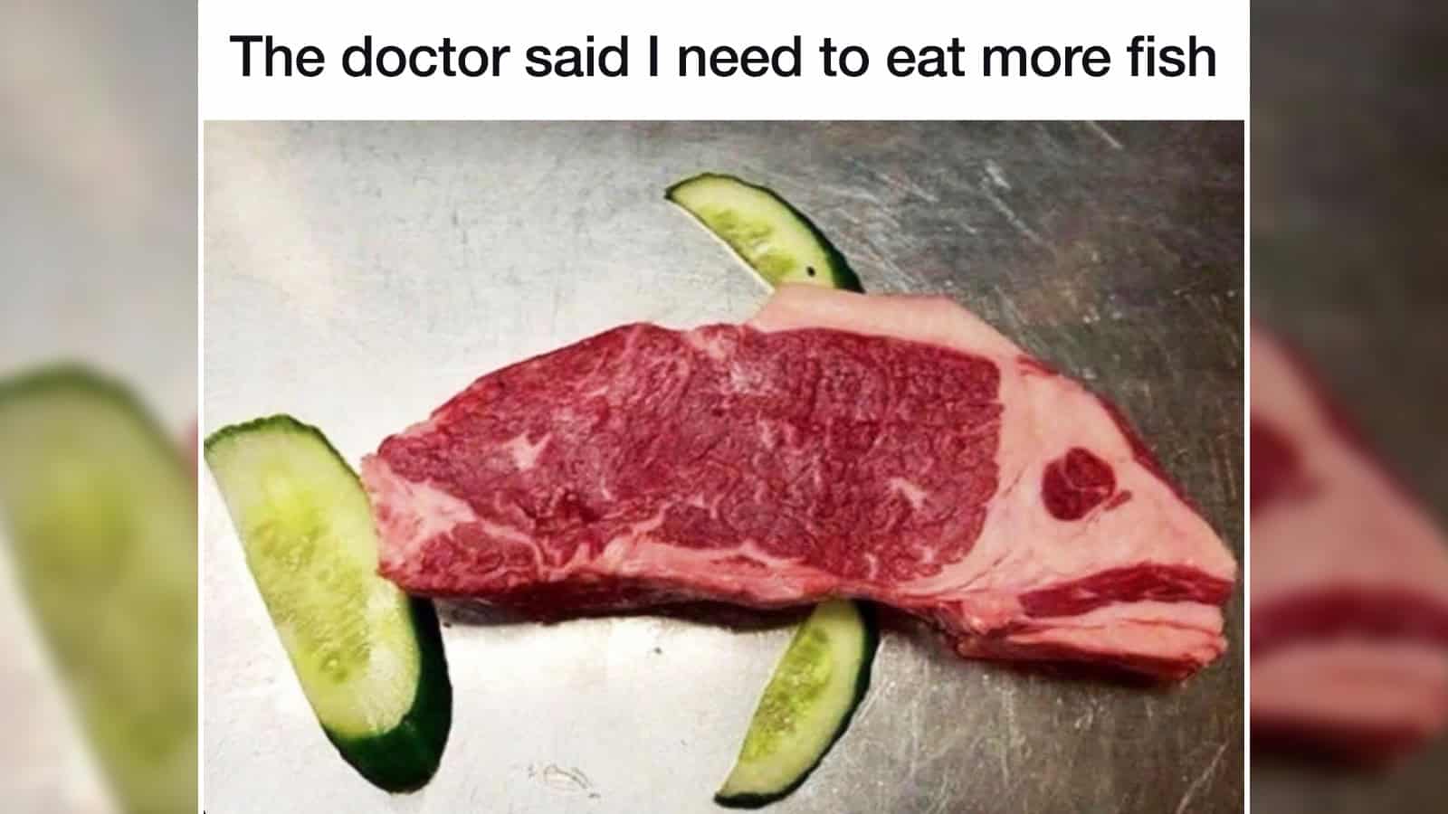 A raw steak with cucumber slices and a humorous caption about eating more fish.