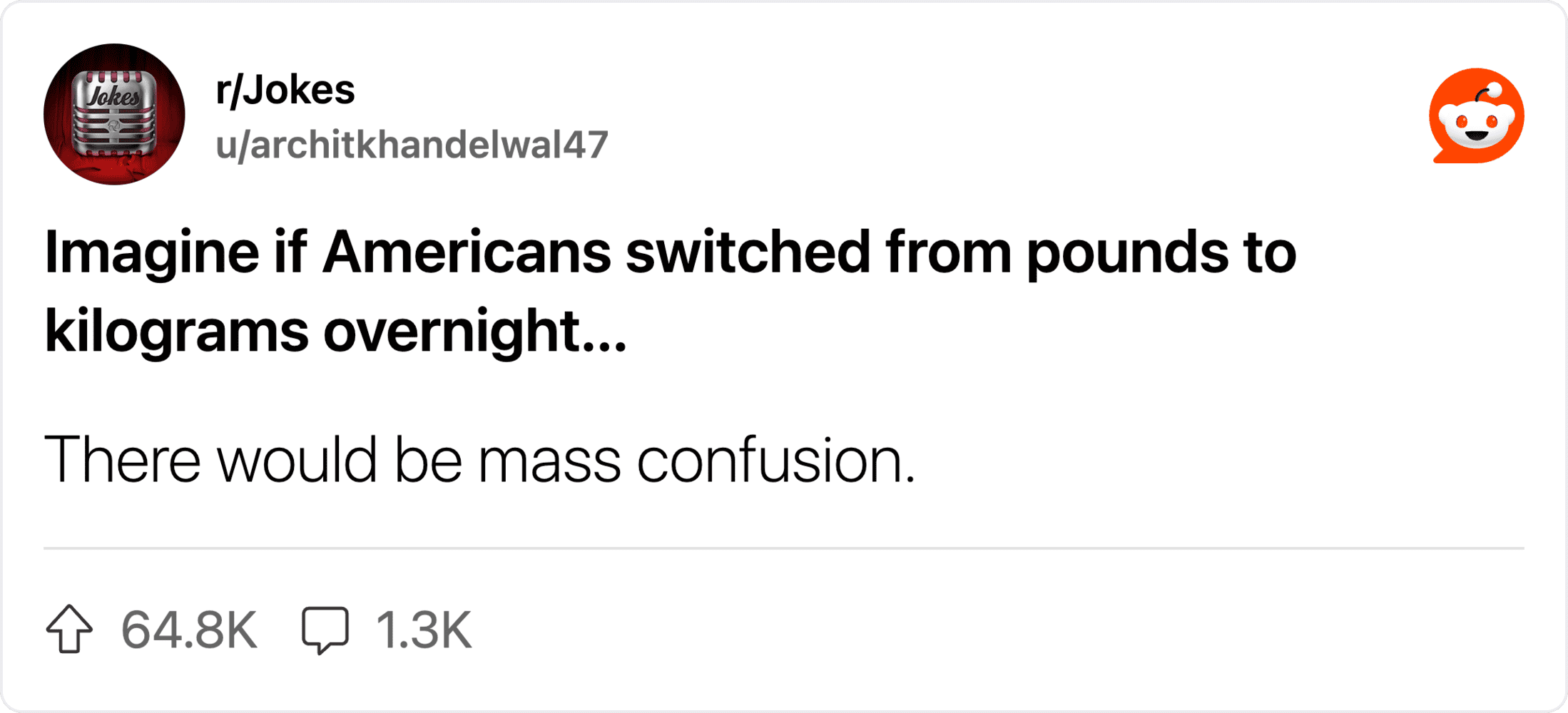 Switched from pounds to kilograms overnight, causing confusion among Americans.