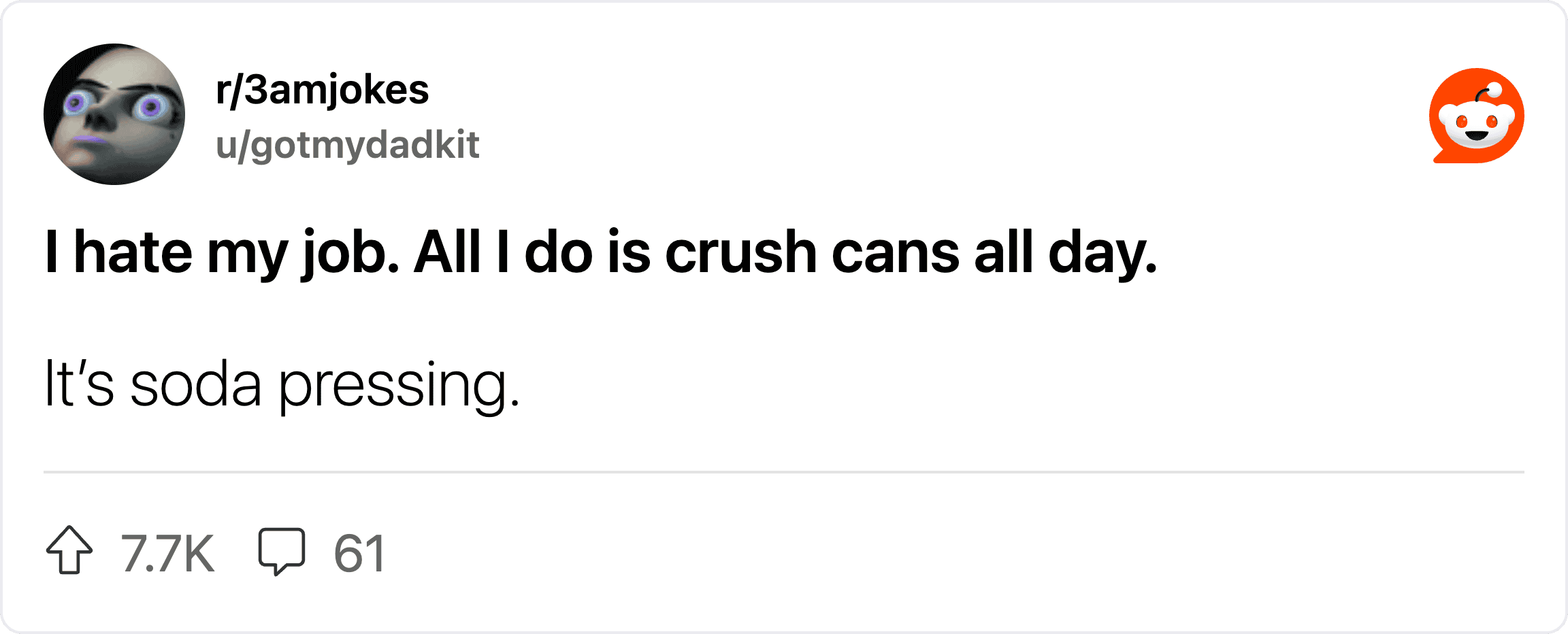 I hate my job. All I do is crush cans all day.