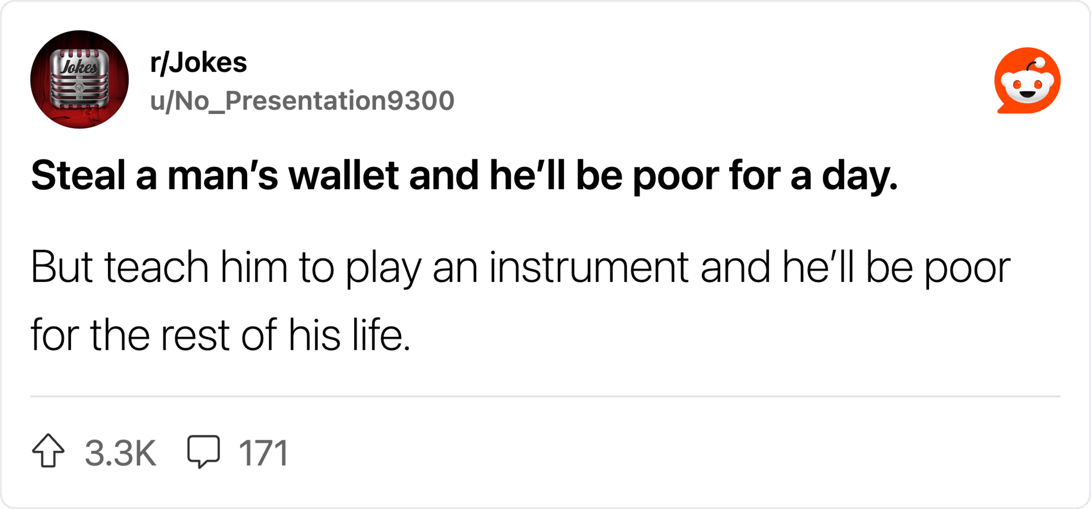 Steal a man's wallet and he'll be poor for a day.