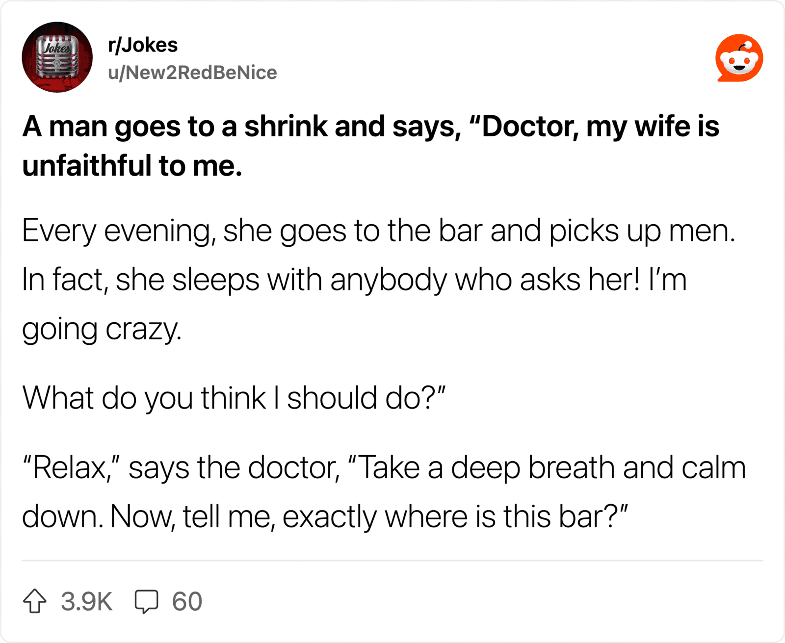 A man at a shrink says, “Doctor, my wife is unfaithful to me.”.