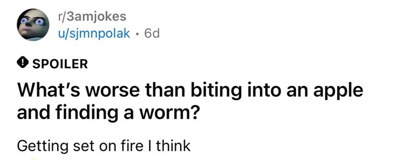 Joke about worse than biting into an apple and finding a worm.