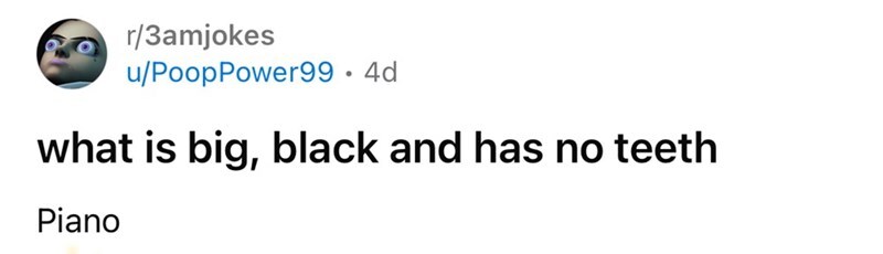 What is big, black and has no teeth Piano.