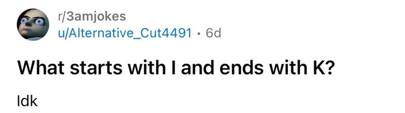 A joke asking what starts and ends with K, with the answer 'Idk'.