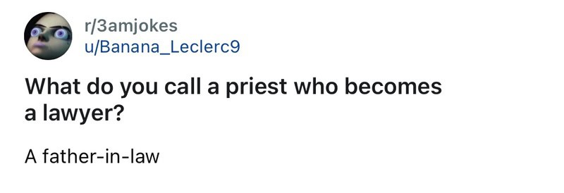 What do you call a priest who becomes a lawyer? A father-in-law.