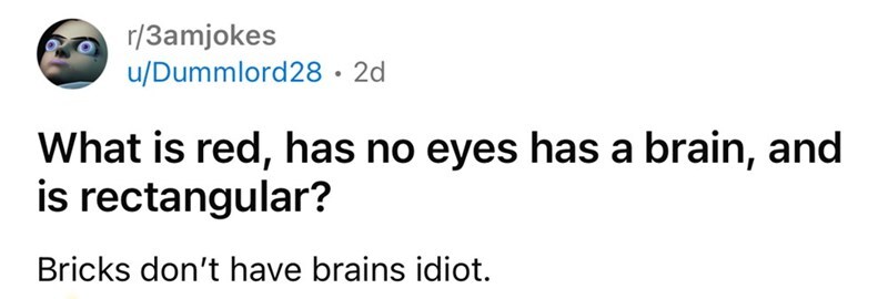 Joke about a brick with no eyes, brain, or rectangular shape.