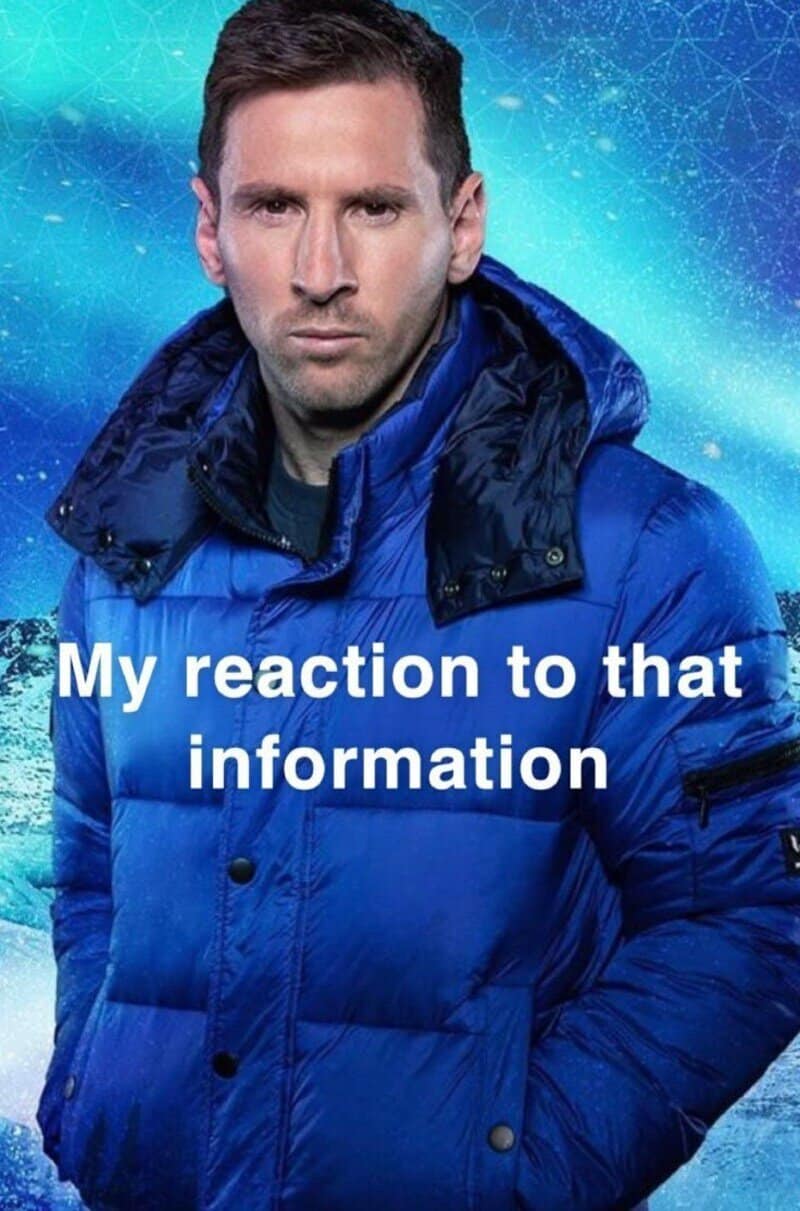 Reaction meme with Lionel Messi in a blue jacket, text: 'My reaction to that information'.