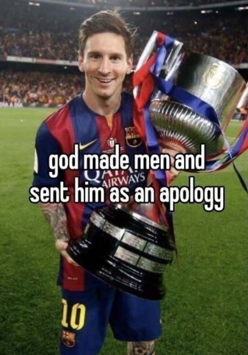Messi holding a trophy with the caption 'god made men and sent him as an apology'.