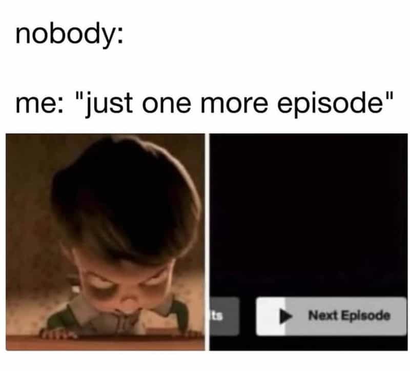Me: "just one more episode" with a cartoon character and a "Next Episode" button.