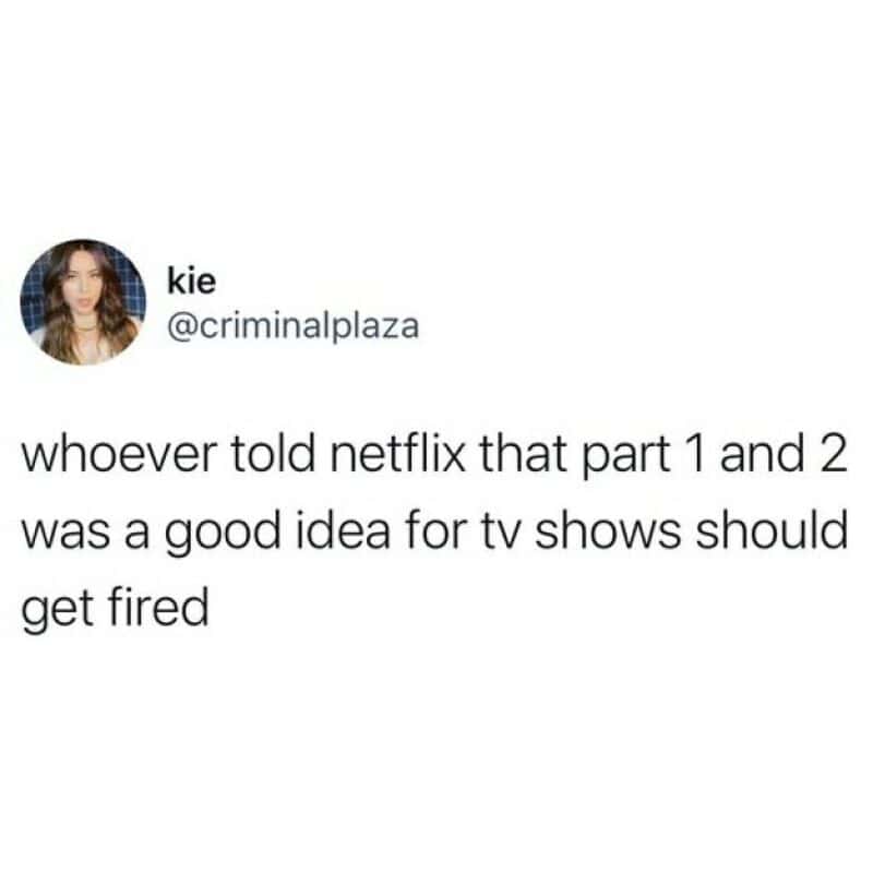 Tweet by kie about Netflix parts 1 and 2 being a bad idea for TV shows.