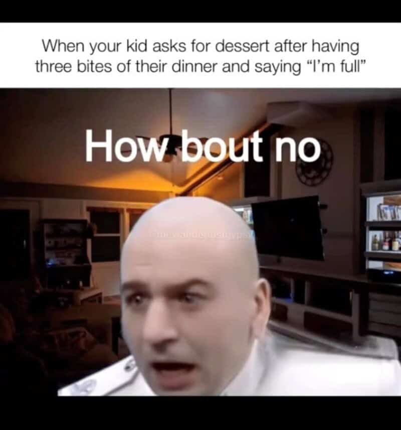 When your kid asks for dessert after three bites and says "I'm full".