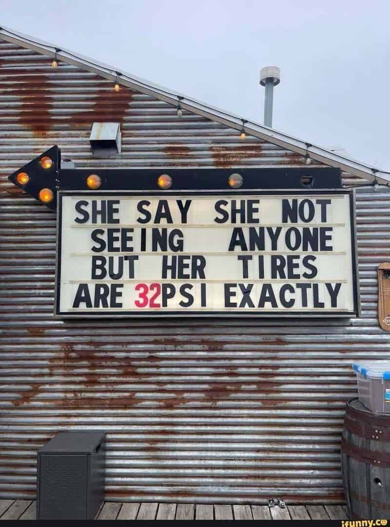 SHE SAY SHE NOT SEEING ANYONE BUT HER TIRES ARE 32 PSI EXACTLY.