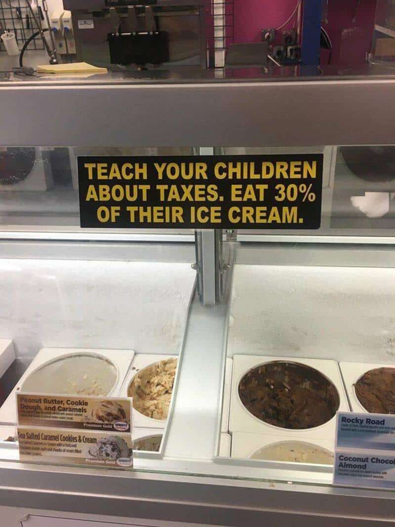 Teach your children about taxes. Eat 30% of their ice cream.