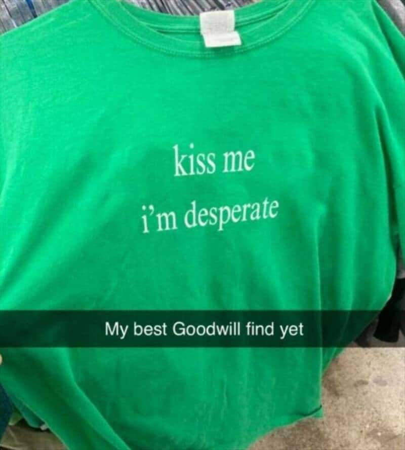 Kiss me i'm desperate My best Goodwill find yet.