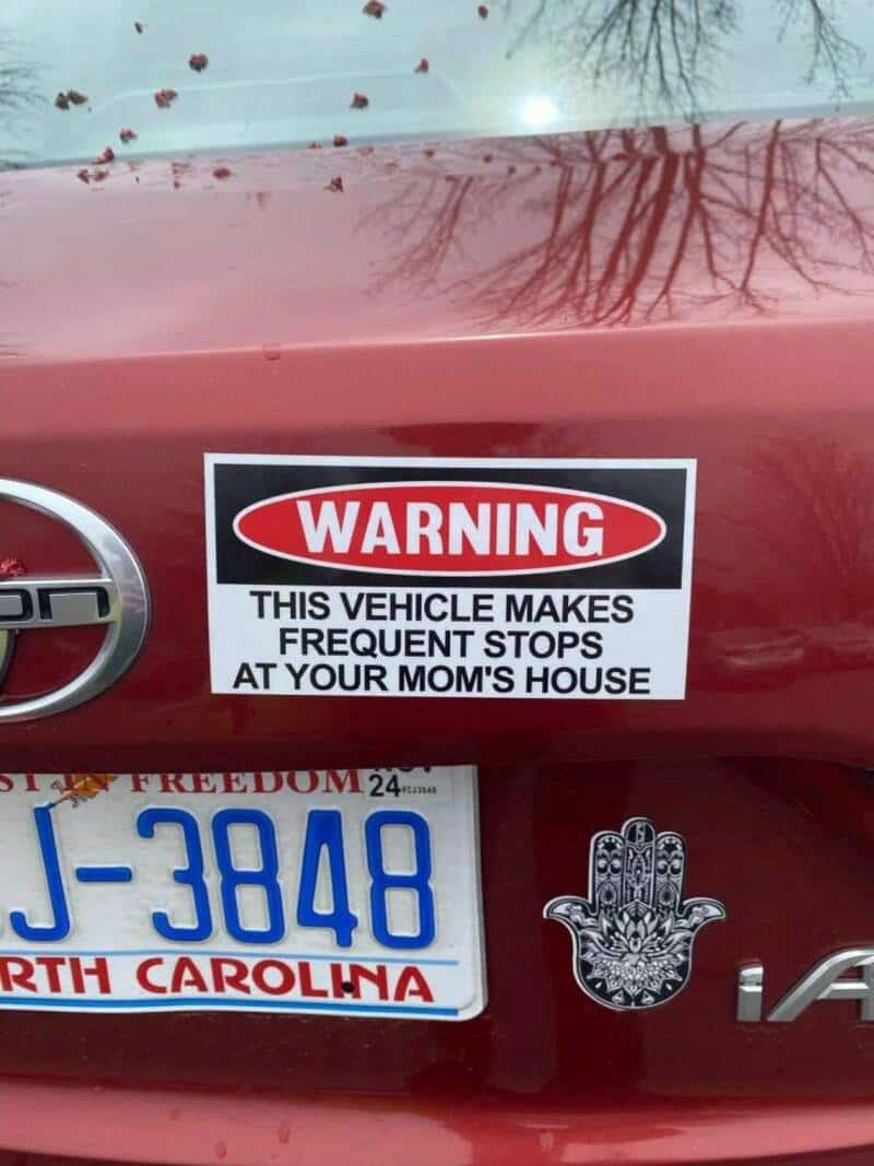WARNING THIS VEHICLE MAKES FREQUENT STOPS AT YOUR MOM'S HOUSE.