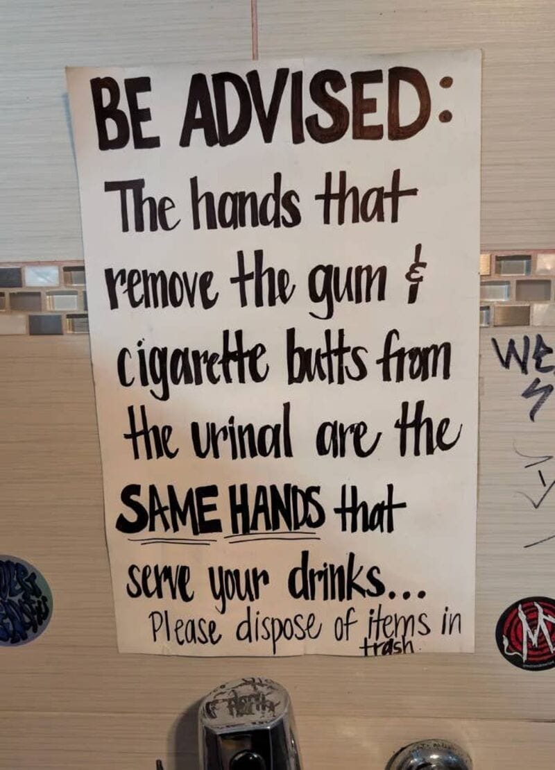 The hands that remove the gum & cigarette butts from the urinal are the same hands that serve your d.