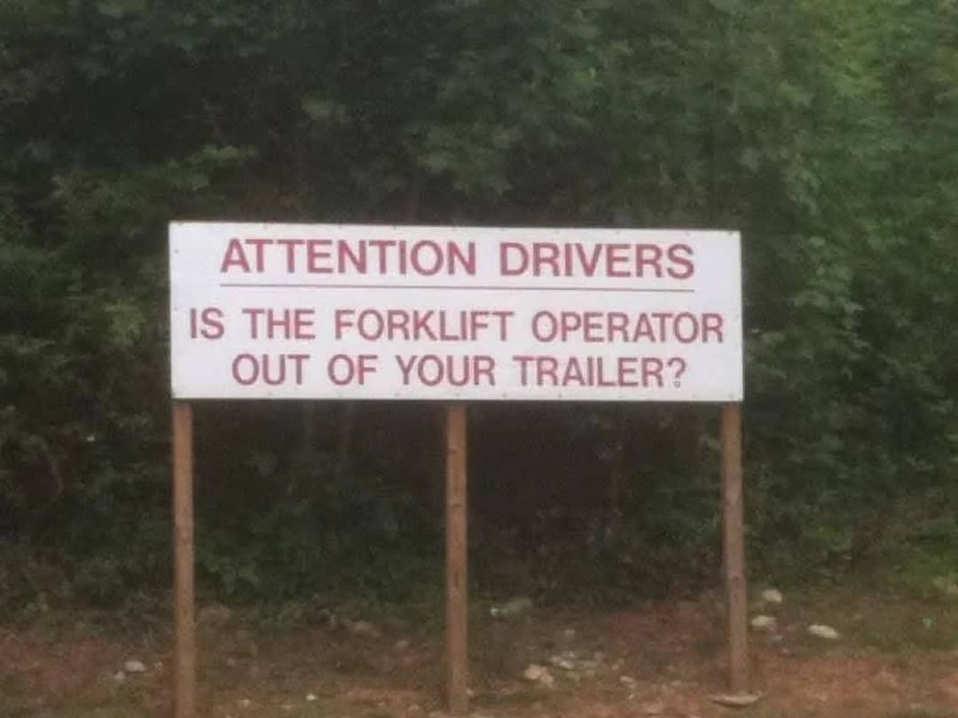 Is the forklift operator out of your trailer?.