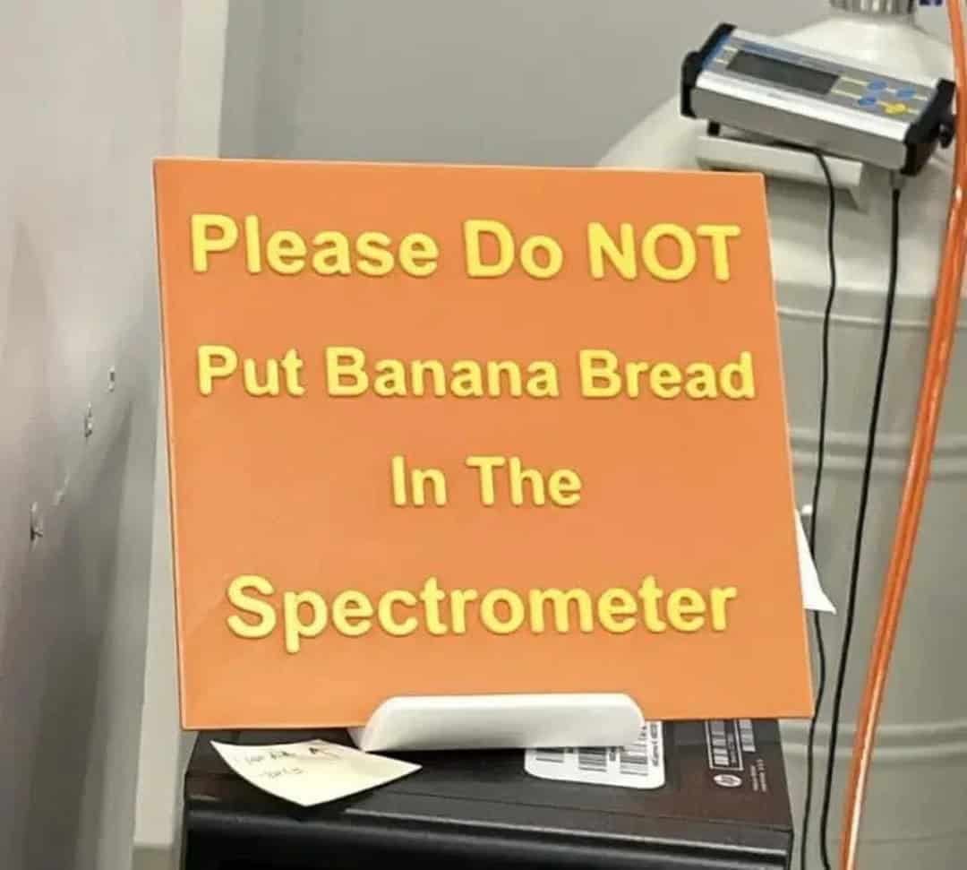 Please Do NOT Put Banana Bread In The Spectrometer.