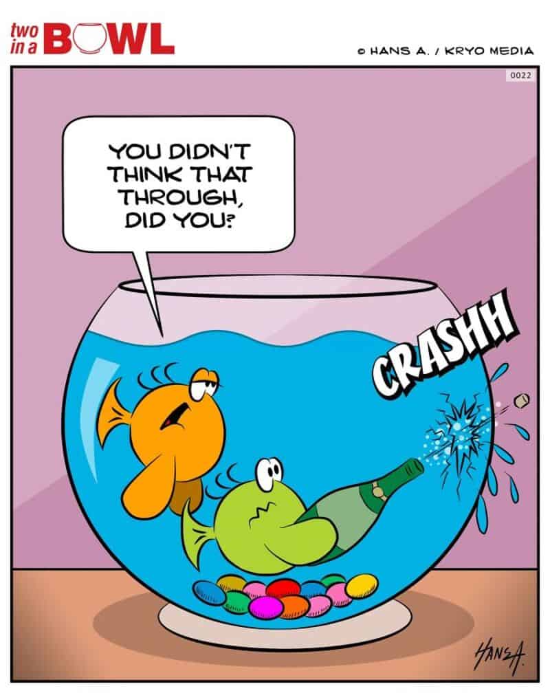 Fish and frog in a fishbowl, fish says 'You didn't think that through, did you?'.